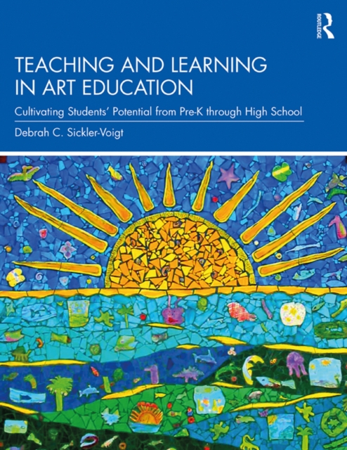 Teaching and Learning in Art Education : Cultivating Students' Potential from Pre-K through High School, EPUB eBook
