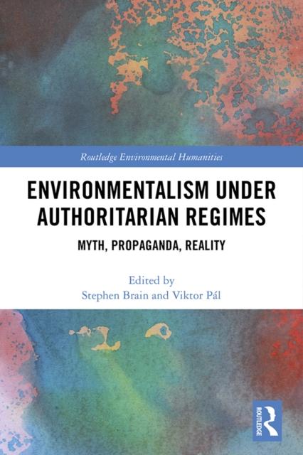 Environmentalism under Authoritarian Regimes : Myth, Propaganda, Reality, PDF eBook