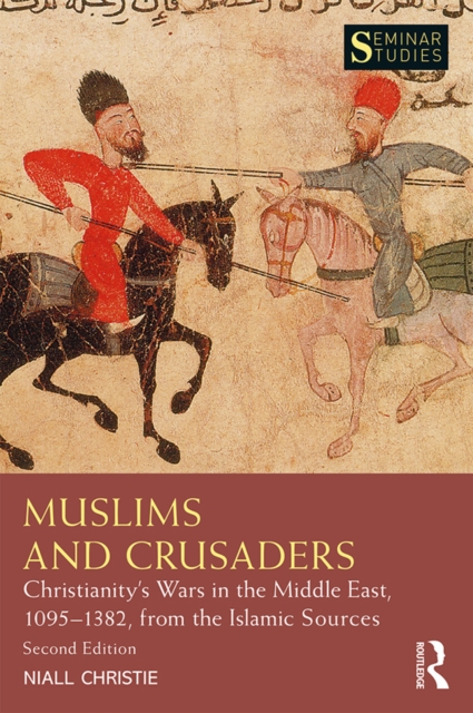 Muslims and Crusaders : Christianity's Wars in the Middle East, 1095-1382, from the Islamic Sources, EPUB eBook