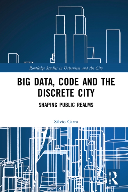 Big Data, Code and the Discrete City : Shaping Public Realms, PDF eBook