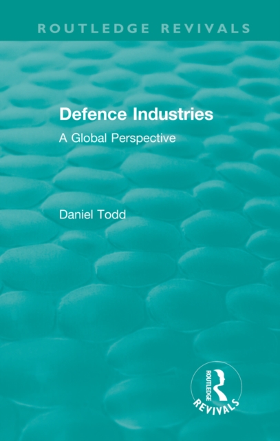 Routledge Revivals: Defence Industries (1988) : A Global Perspective, PDF eBook