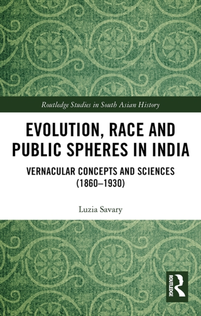 Evolution, Race and Public Spheres in India : Vernacular Concepts and Sciences (1860-1930), EPUB eBook