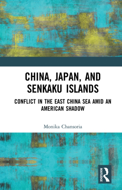 China, Japan, and Senkaku Islands : Conflict in the East China Sea Amid an American Shadow, EPUB eBook