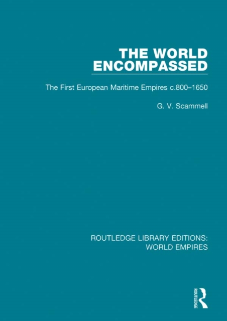 The World Encompassed : The First European Maritime Empires c.800-1650, PDF eBook