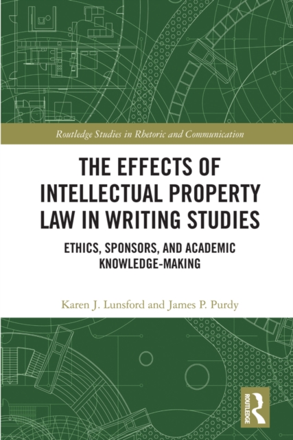 The Effects of Intellectual Property Law in Writing Studies : Ethics, Sponsors, and Academic Knowledge-Making, EPUB eBook