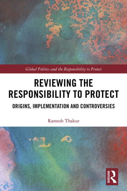 Reviewing the Responsibility to Protect : Origins, Implementation and Controversies, EPUB eBook