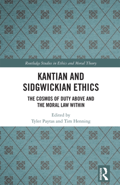 Kantian and Sidgwickian Ethics : The Cosmos of Duty Above and the Moral Law Within, EPUB eBook