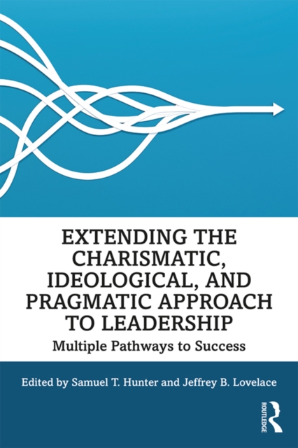 Extending the Charismatic, Ideological, and Pragmatic Approach to Leadership : Multiple Pathways to Success, EPUB eBook