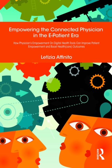 Empowering the Connected Physician in the E-Patient Era : How Physician's Empowerment On Digital Health Tools Can Improve Patient Empowerment and Boost Health(care) Outcomes, EPUB eBook