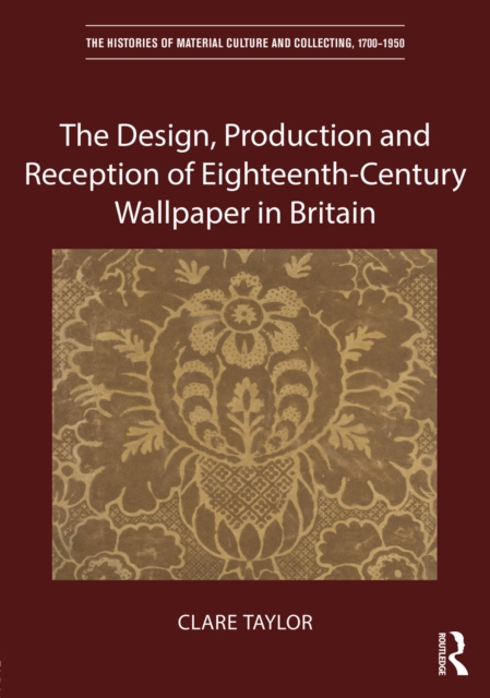 The Design, Production and Reception of Eighteenth-Century Wallpaper in Britain, PDF eBook