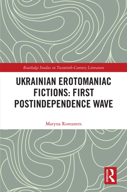 Ukrainian Erotomaniac Fictions: First Postindependence Wave, EPUB eBook