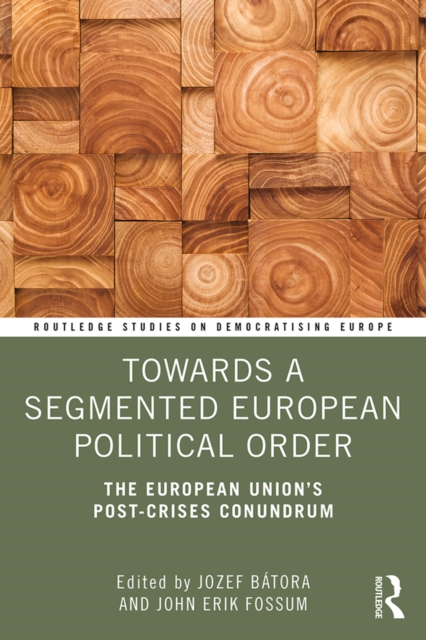 Towards a Segmented European Political Order : The European Union's Post-crises Conundrum, EPUB eBook