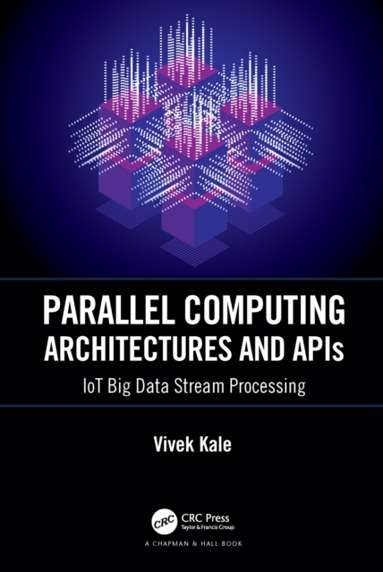 Parallel Computing Architectures and APIs : IoT Big Data Stream Processing, PDF eBook