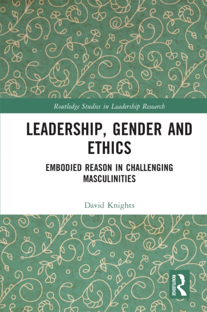 Leadership, Gender and Ethics : Embodied Reason in Challenging Masculinities, EPUB eBook