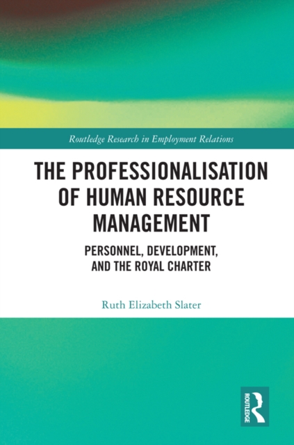 The Professionalisation of Human Resource Management : Personnel, Development, and the Royal Charter, PDF eBook