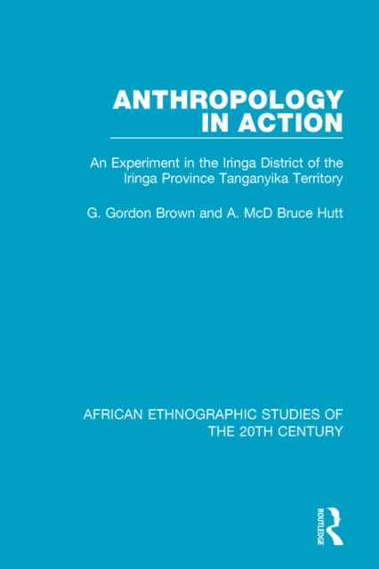 Anthropology in Action : An Experiment in the Iringa District of the Iringa Province Tanganyika Territory, EPUB eBook