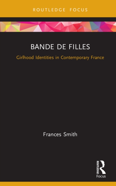 Bande de Filles : Girlhood Identities in Contemporary France, EPUB eBook