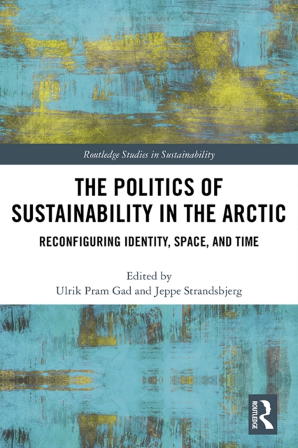 The Politics of Sustainability in the Arctic : Reconfiguring Identity, Space, and Time, PDF eBook