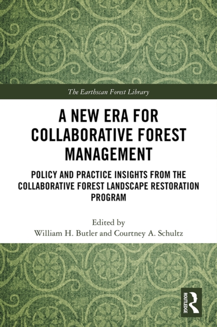 A New Era for Collaborative Forest Management : Policy and Practice insights from the Collaborative Forest Landscape Restoration Program, PDF eBook