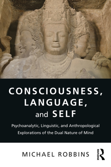 Consciousness, Language, and Self : Psychoanalytic, Linguistic, and Anthropological Explorations of the Dual Nature of Mind, PDF eBook