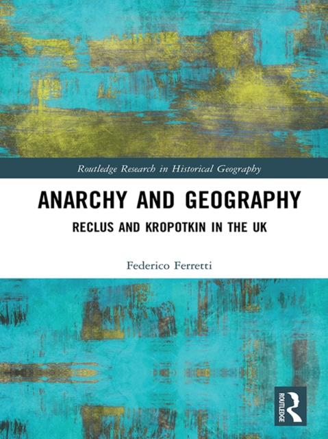 Anarchy and Geography : Reclus and Kropotkin in the UK, EPUB eBook