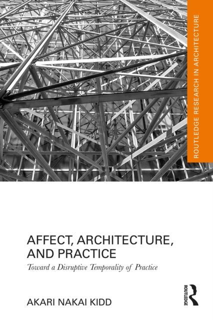 Affect, Architecture, and Practice : Toward a Disruptive Temporality of Practice, EPUB eBook