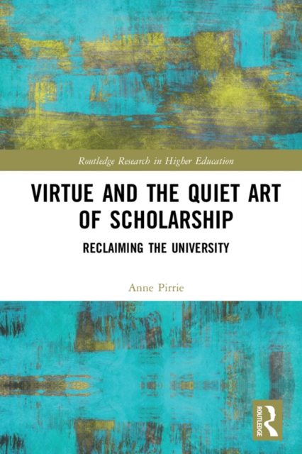 Virtue and the Quiet Art of Scholarship : Reclaiming the University, PDF eBook