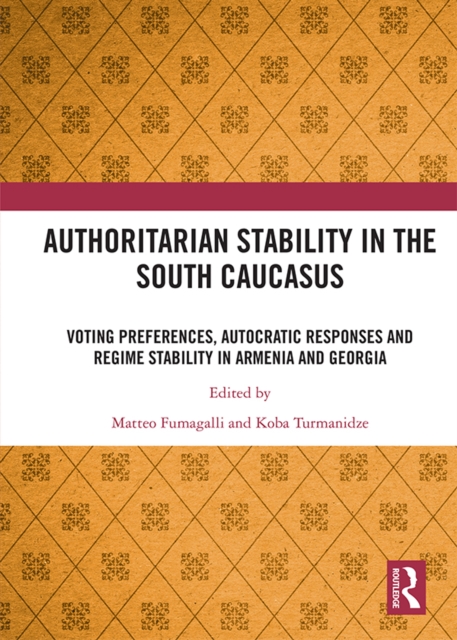 Authoritarian Stability in the South Caucasus : Voting preferences, autocratic responses and regime stability in Armenia and Georgia, EPUB eBook