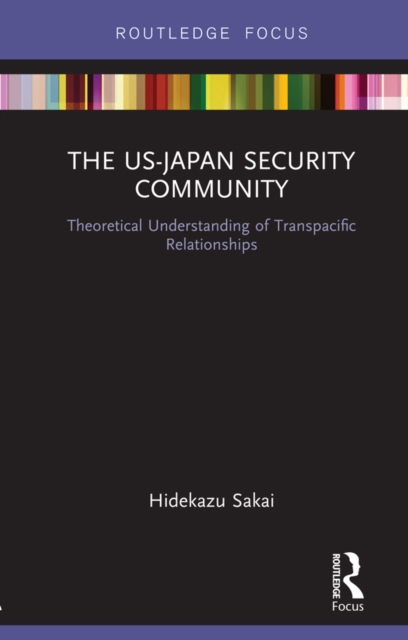 The US-Japan Security Community : Theoretical Understanding of Transpacific Relationships, PDF eBook