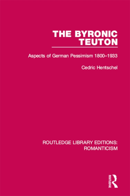 The Byronic Teuton : Aspects of German Pessimism 1800-1933, EPUB eBook