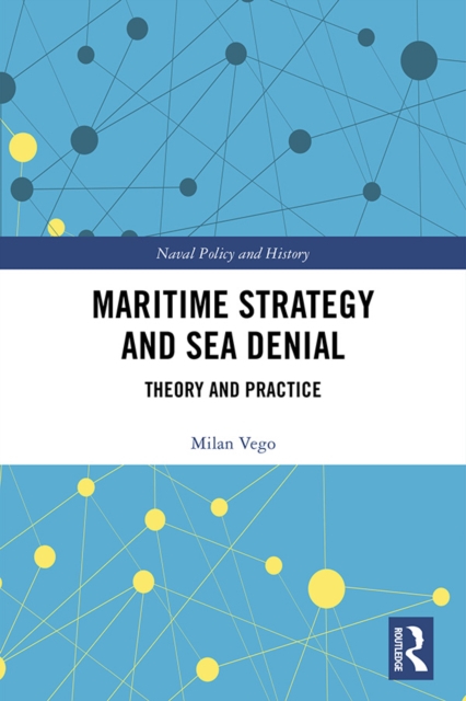 Maritime Strategy and Sea Denial : Theory and Practice, EPUB eBook