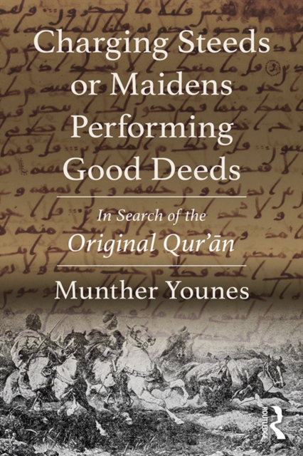 Charging Steeds or Maidens Performing Good Deeds : In Search of the Original Qur'an, EPUB eBook