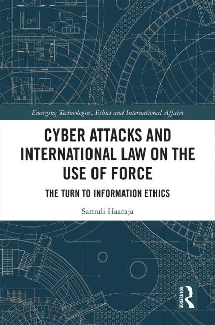 Cyber Attacks and International Law on the Use of Force : The Turn to Information Ethics, EPUB eBook