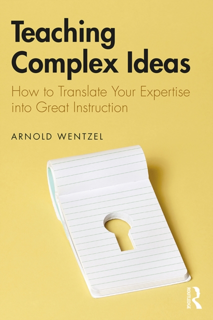Teaching Complex Ideas : How to Translate Your Expertise into Great Instruction, PDF eBook