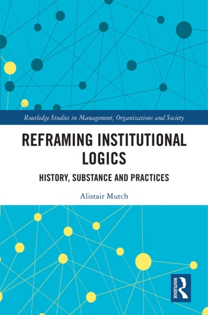 Reframing Institutional Logics : Substance, Practice and History, PDF eBook