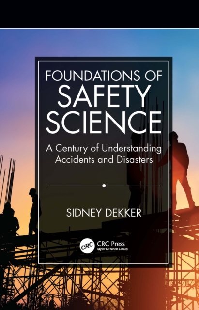Foundations of Safety Science : A Century of Understanding Accidents and Disasters, PDF eBook