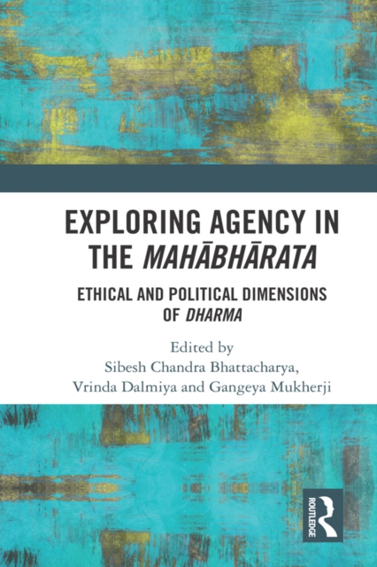 Exploring Agency in the Mahabharata : Ethical and Political Dimensions of Dharma, EPUB eBook