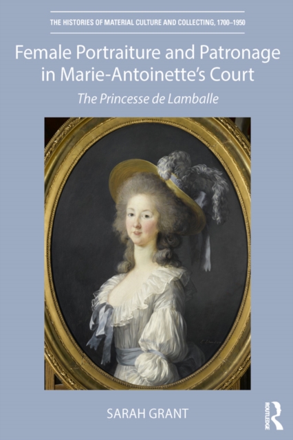 Female Portraiture and Patronage in Marie Antoinette's Court : The Princesse de Lamballe, PDF eBook