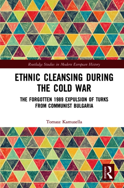 Ethnic Cleansing During the Cold War : The Forgotten 1989 Expulsion of Turks from Communist Bulgaria, EPUB eBook