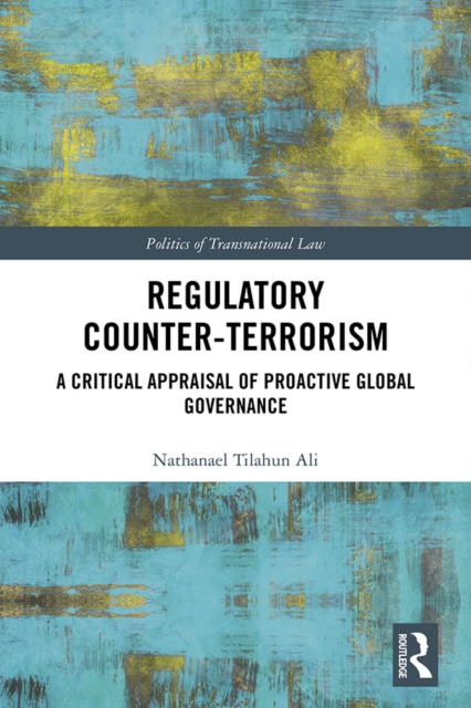 Regulatory Counter-Terrorism : A Critical Appraisal of Proactive Global Governance, EPUB eBook