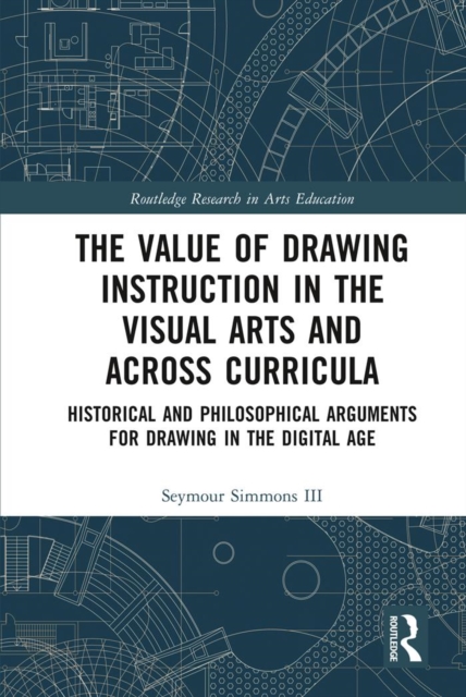 The Value of Drawing Instruction in the Visual Arts and Across Curricula : Historical and Philosophical Arguments for Drawing in the Digital Age, EPUB eBook