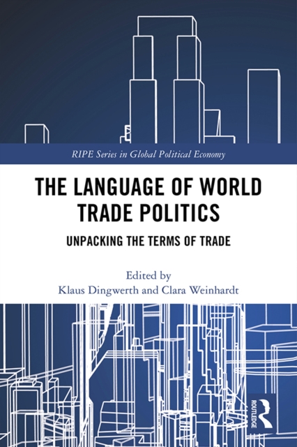 The Language of World Trade Politics : Unpacking the Terms of Trade, PDF eBook