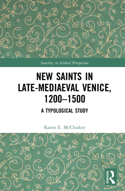 New Saints in Late-Mediaeval Venice, 1200–1500 : A Typological Study, PDF eBook