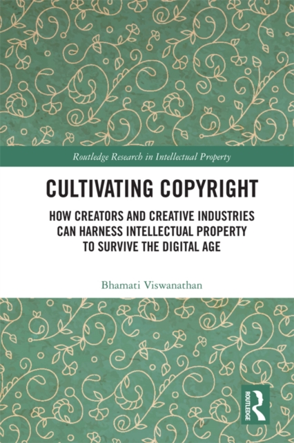 Cultivating Copyright : How Creators and Creative Industries Can Harness Intellectual Property to Survive the Digital Age, EPUB eBook