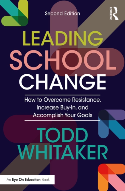 Leading School Change : How to Overcome Resistance, Increase Buy-In, and Accomplish Your Goals, EPUB eBook