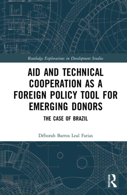 Aid and Technical Cooperation as a Foreign Policy Tool for Emerging Donors : The Case of Brazil, EPUB eBook