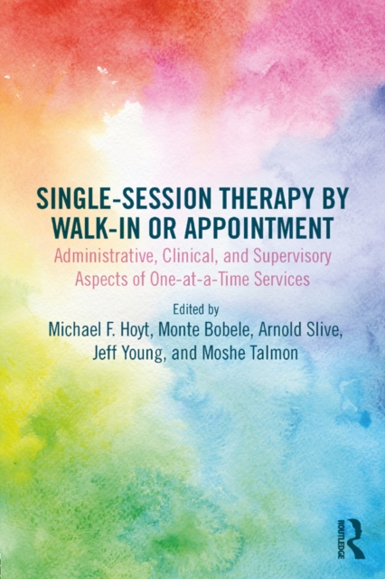 Single-Session Therapy by Walk-In or Appointment : Administrative, Clinical, and Supervisory Aspects of One-at-a-Time Services, EPUB eBook