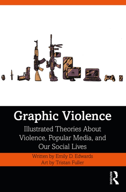 Graphic Violence : Illustrated Theories about Violence, Popular Media, and Our Social Lives, EPUB eBook
