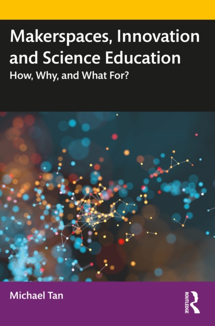 Makerspaces, Innovation and Science Education : How, Why, and What For?, PDF eBook
