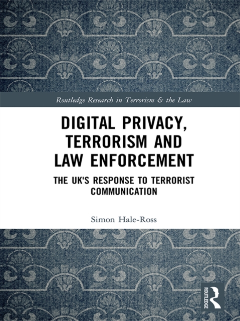 Digital Privacy, Terrorism and Law Enforcement : The UK's Response to Terrorist Communication, PDF eBook